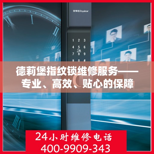 德莉堡指纹锁维修服务——专业、高效、贴心的保障