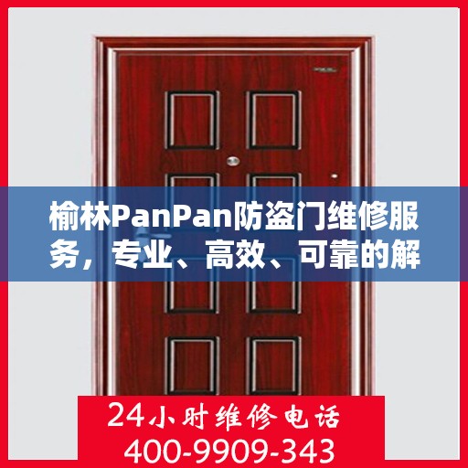 榆林PanPan防盗门维修服务，专业、高效、可靠的解决方案