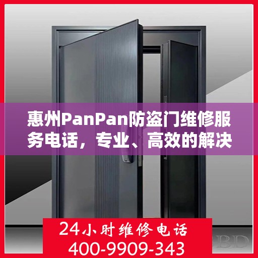 惠州PanPan防盗门维修服务电话，专业、高效的解决方案