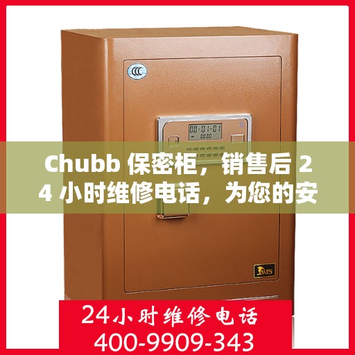 Chubb 保密柜，销售后 24 小时维修电话，为您的安全与便利护航