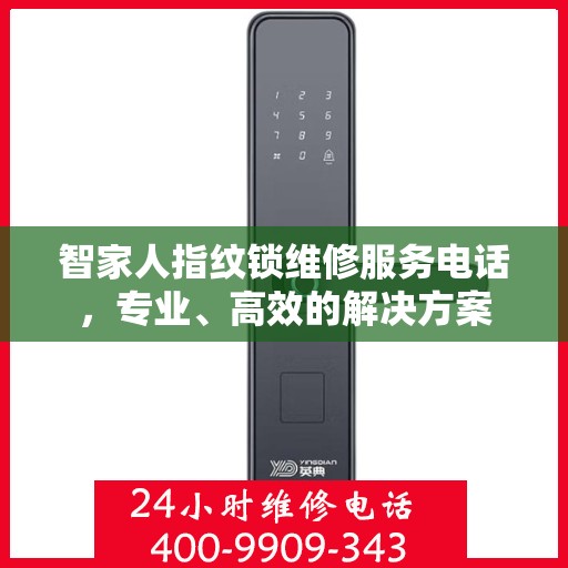 智家人指纹锁维修服务电话，专业、高效的解决方案