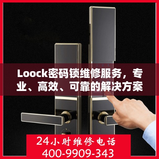 Loock密码锁维修服务，专业、高效、可靠的解决方案