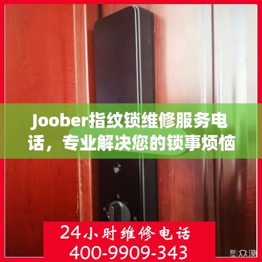 Joober指纹锁维修服务电话，专业解决您的锁事烦恼