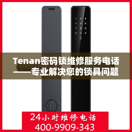 Tenan密码锁维修服务电话——专业解决您的锁具问题