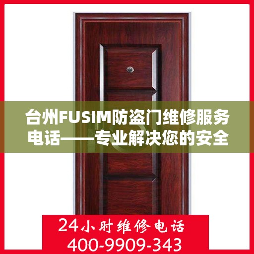 台州FUSIM防盗门维修服务电话——专业解决您的安全锁事