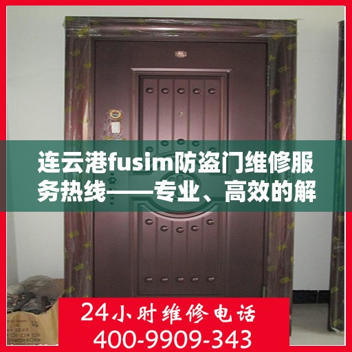 连云港fusim防盗门维修服务热线——专业、高效的解决方案