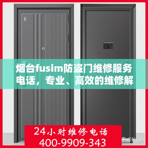 烟台fusim防盗门维修服务电话，专业、高效的维修解决方案