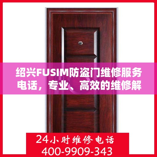 绍兴FUSIM防盗门维修服务电话，专业、高效的维修解决方案