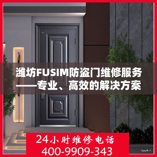 潍坊FUSIM防盗门维修服务——专业、高效的解决方案