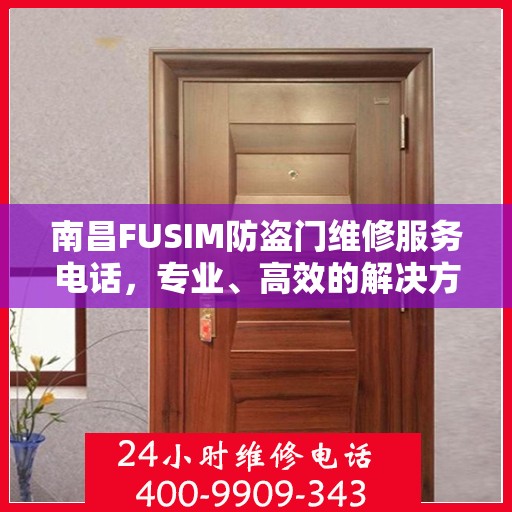 南昌FUSIM防盗门维修服务电话，专业、高效的解决方案