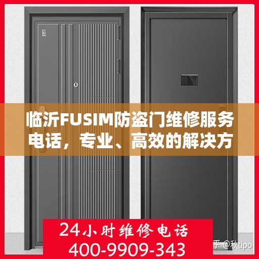 临沂FUSIM防盗门维修服务电话，专业、高效的解决方案