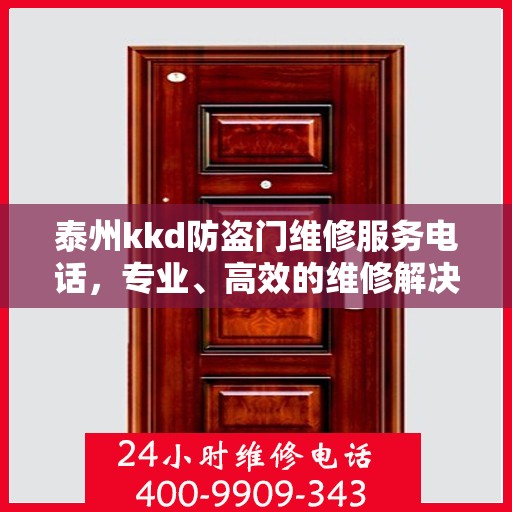 泰州kkd防盗门维修服务电话，专业、高效的维修解决方案