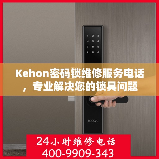 Kehon密码锁维修服务电话，专业解决您的锁具问题