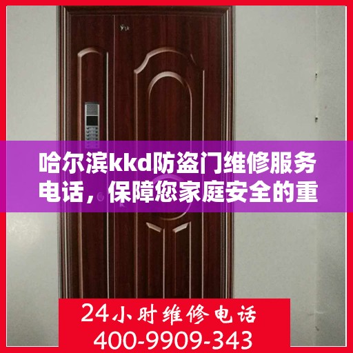 哈尔滨kkd防盗门维修服务电话，保障您家庭安全的重要桥梁