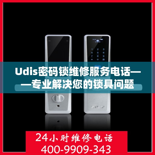 Udis密码锁维修服务电话——专业解决您的锁具问题