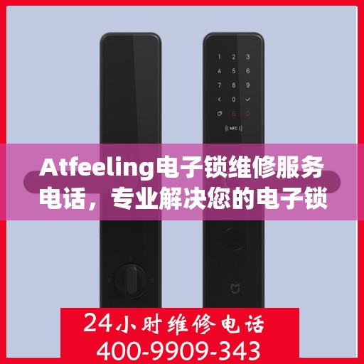 Atfeeling电子锁维修服务电话，专业解决您的电子锁问题