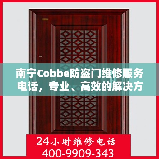 南宁Cobbe防盗门维修服务电话，专业、高效的解决方案