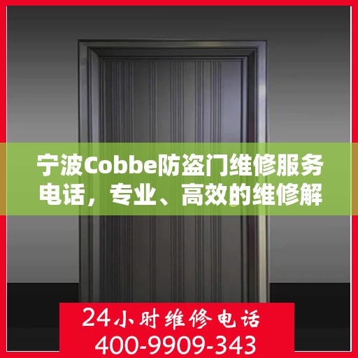 宁波Cobbe防盗门维修服务电话，专业、高效的维修解决方案