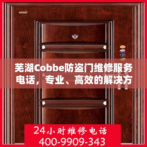 芜湖Cobbe防盗门维修服务电话，专业、高效的解决方案