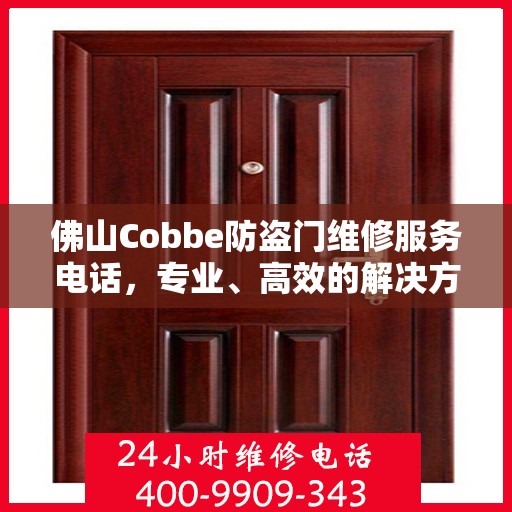 佛山Cobbe防盗门维修服务电话，专业、高效的解决方案