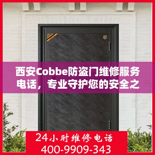 西安Cobbe防盗门维修服务电话，专业守护您的安全之门