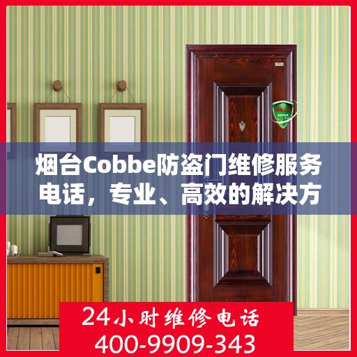 烟台Cobbe防盗门维修服务电话，专业、高效的解决方案