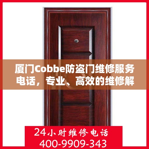 厦门Cobbe防盗门维修服务电话，专业、高效的维修解决方案