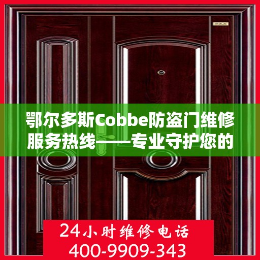 鄂尔多斯Cobbe防盗门维修服务热线——专业守护您的安全之门