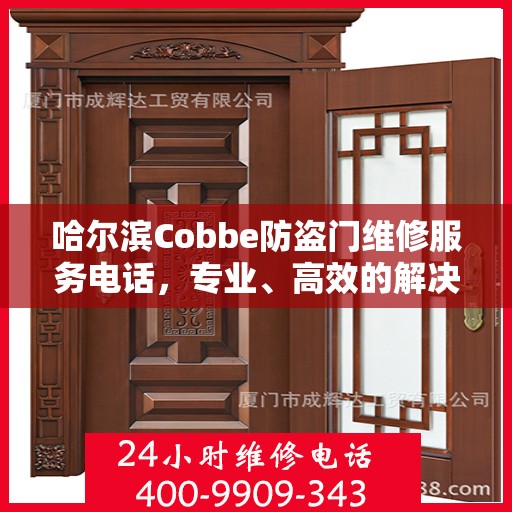 哈尔滨Cobbe防盗门维修服务电话，专业、高效的解决方案