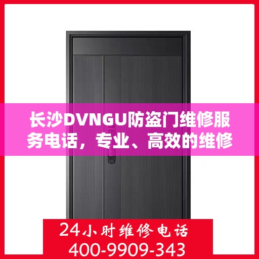 长沙DVNGU防盗门维修服务电话，专业、高效的维修解决方案