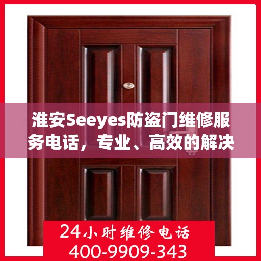 淮安Seeyes防盗门维修服务电话，专业、高效的解决方案