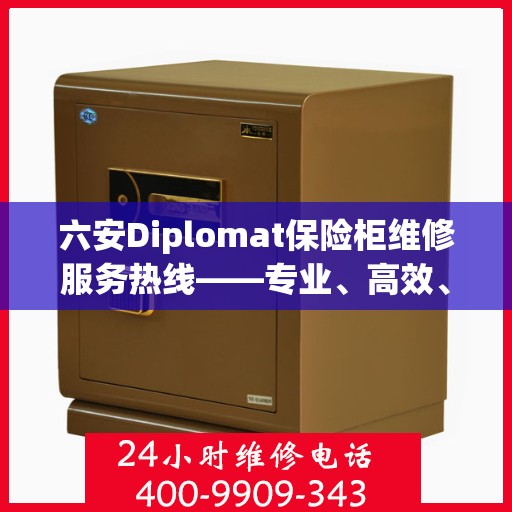 六安Diplomat保险柜维修服务热线——专业、高效、信赖之选