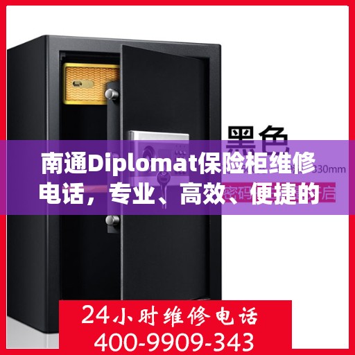 南通Diplomat保险柜维修电话，专业、高效、便捷的保险柜服务