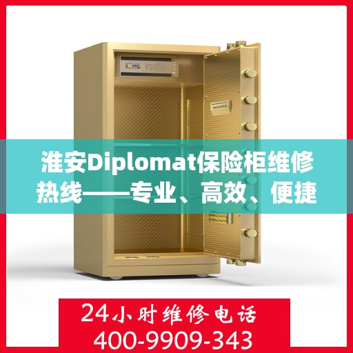 淮安Diplomat保险柜维修热线——专业、高效、便捷的服务体验