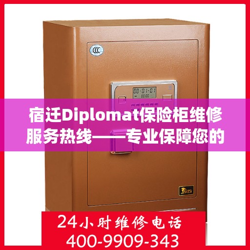 宿迁Diplomat保险柜维修服务热线——专业保障您的安全之选