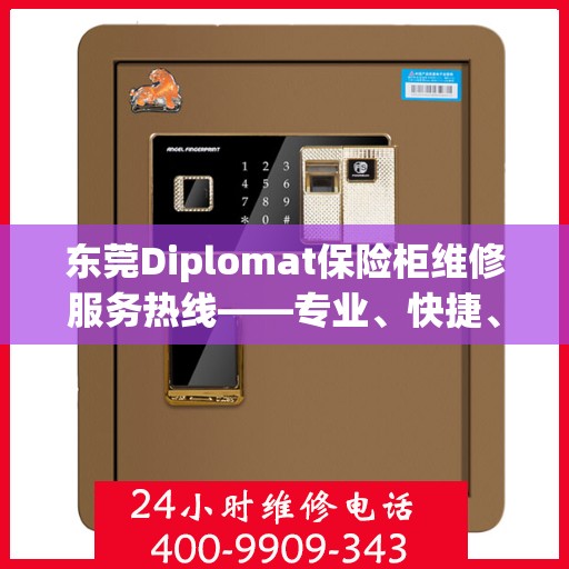 东莞Diplomat保险柜维修服务热线——专业、快捷、可信赖的维修团队