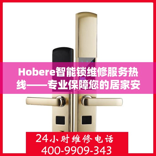 Hobere智能锁维修服务热线——专业保障您的居家安全