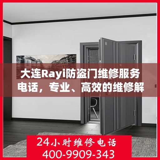 大连Rayi防盗门维修服务电话，专业、高效的维修解决方案