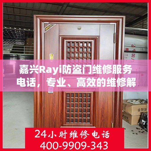 嘉兴Rayi防盗门维修服务电话，专业、高效的维修解决方案