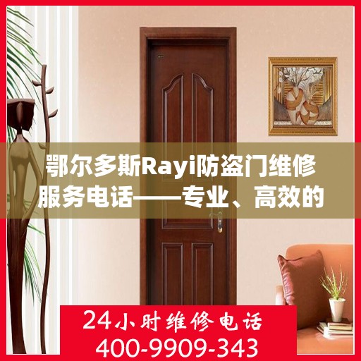 鄂尔多斯Rayi防盗门维修服务电话——专业、高效的解决方案