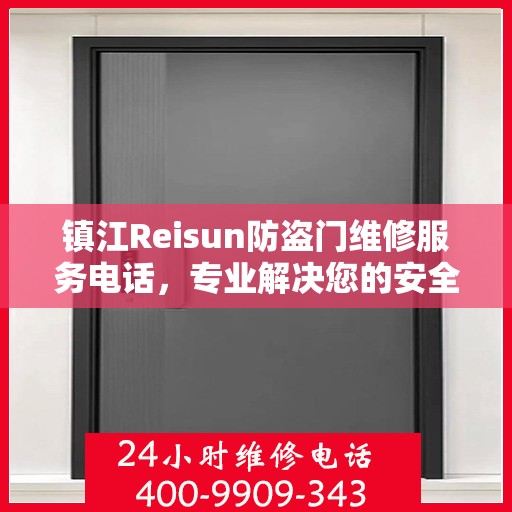 镇江Reisun防盗门维修服务电话，专业解决您的安全锁事