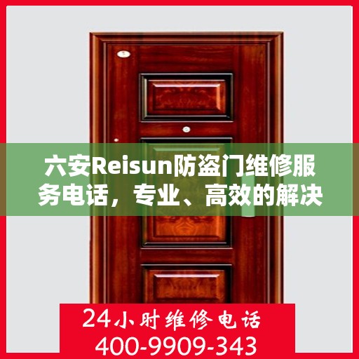 六安Reisun防盗门维修服务电话，专业、高效的解决方案