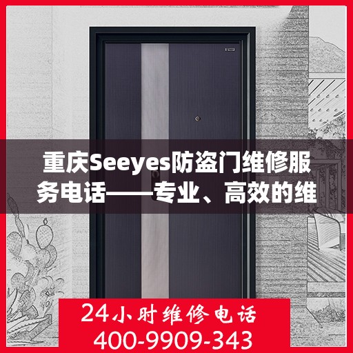 重庆Seeyes防盗门维修服务电话——专业、高效的维修解决方案