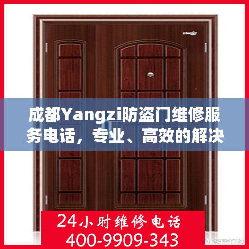 成都Yangzi防盗门维修服务电话，专业、高效的解决方案