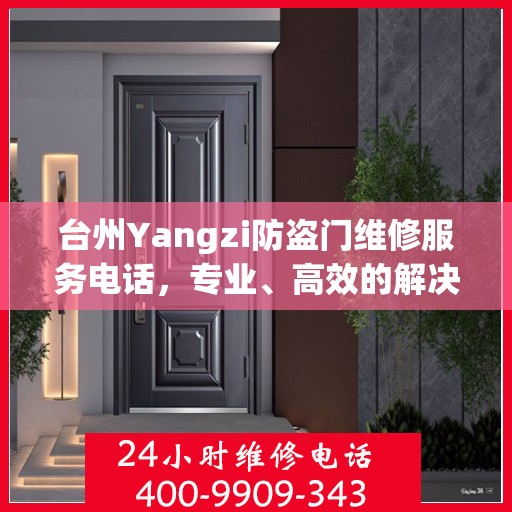 台州Yangzi防盗门维修服务电话，专业、高效的解决方案