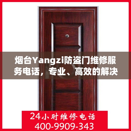 烟台Yangzi防盗门维修服务电话，专业、高效的解决方案