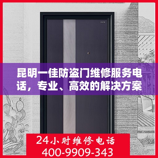 昆明一佳防盗门维修服务电话，专业、高效的解决方案