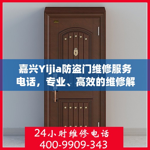 嘉兴Yijia防盗门维修服务电话，专业、高效的维修解决方案