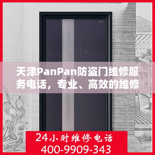 天津PanPan防盗门维修服务电话，专业、高效的维修解决方案