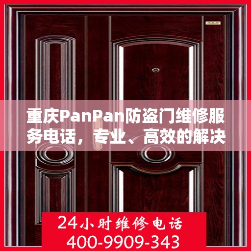 重庆PanPan防盗门维修服务电话，专业、高效的解决方案